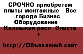 СРОЧНО приобретем плиты монтажные - Все города Бизнес » Оборудование   . Калмыкия респ.,Элиста г.